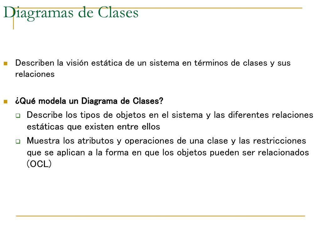 Diagramas de Clases Describen la visión estática de un sistema en términos de clases y sus relaciones.