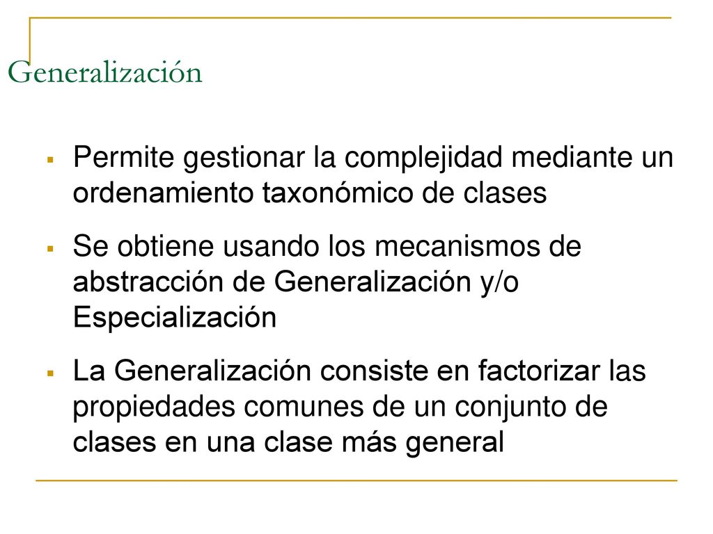 Generalización Permite gestionar la complejidad mediante un ordenamiento taxonómico de clases.