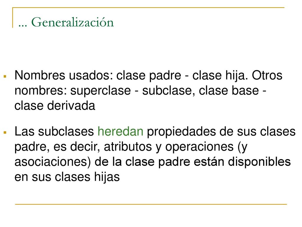 ... Generalización Nombres usados: clase padre - clase hija. Otros nombres: superclase - subclase, clase base - clase derivada.