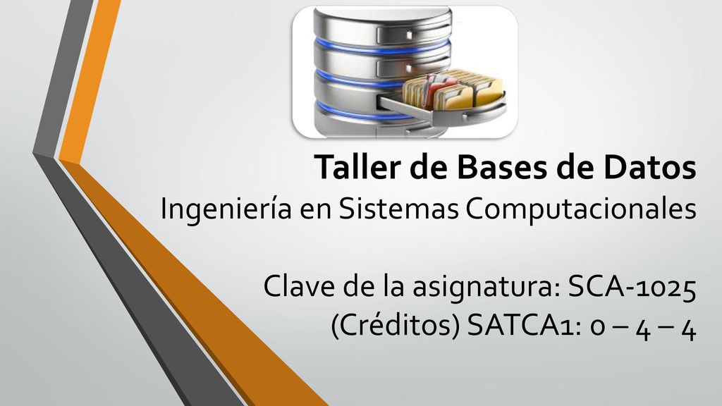 Taller de Bases de Datos Ingeniería en Sistemas Computacionales Clave de la asignatura: SCA-1025 (Créditos) SATCA1: 0 – 4 – 4