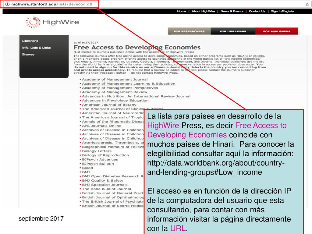 La lista para países en desarrollo de la HighWire Press, es decir Free Access to Developing Economies coincide con muchos países de Hinari. Para conocer la elegilibilidad consultar aquí la información: