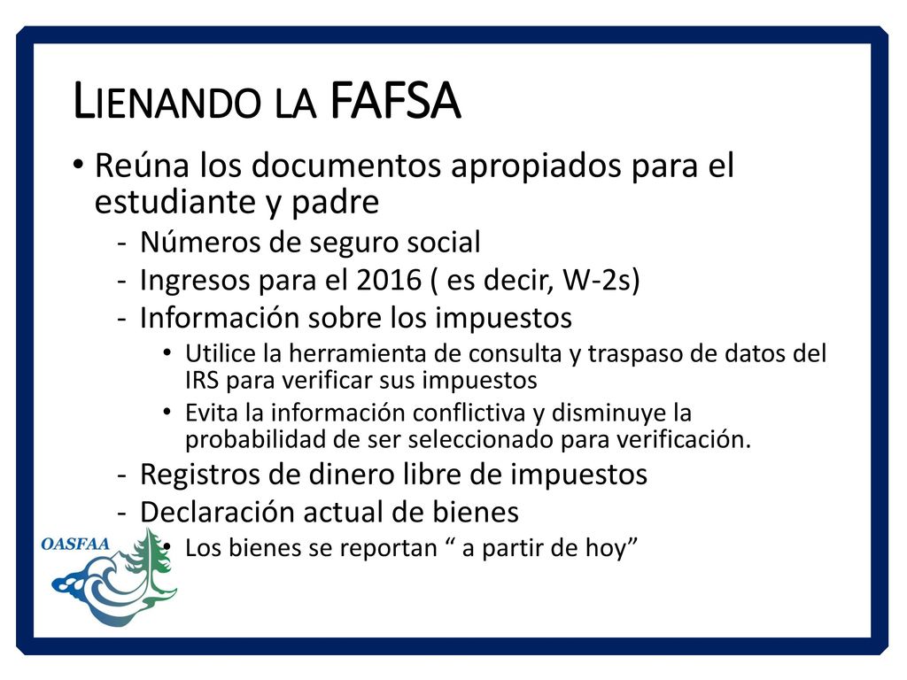 Lienando la FAFSA Reúna los documentos apropiados para el estudiante y padre. Números de seguro social.