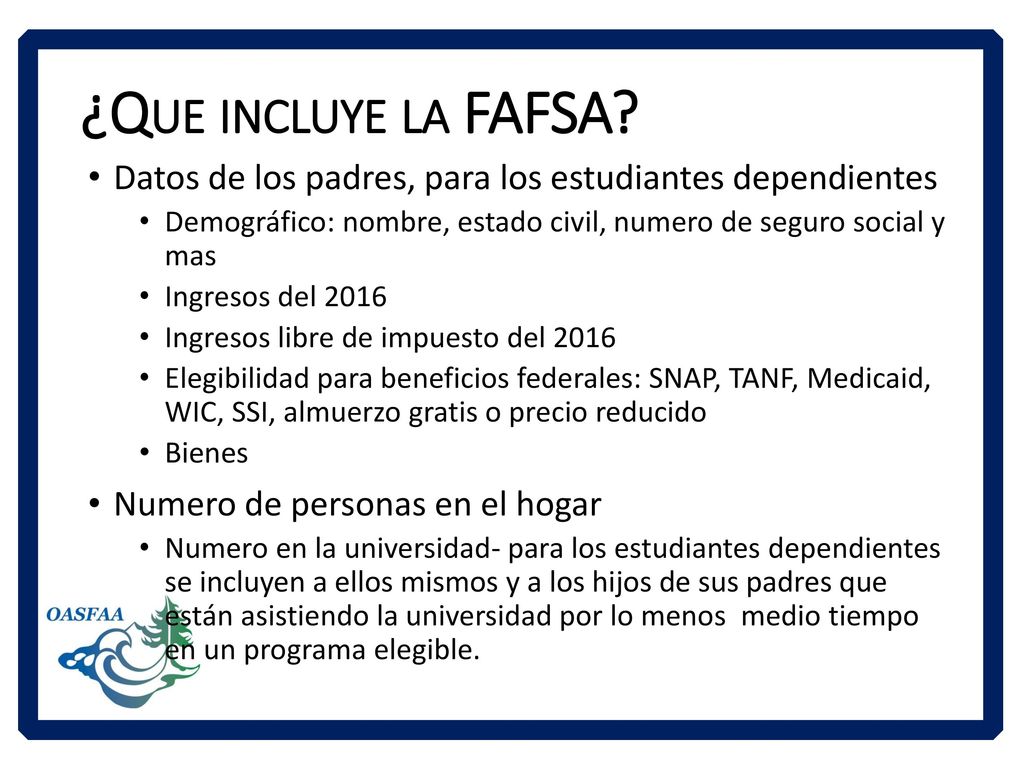 ¿Que incluye la FAFSA Datos de los padres, para los estudiantes dependientes. Demográfico: nombre, estado civil, numero de seguro social y mas.