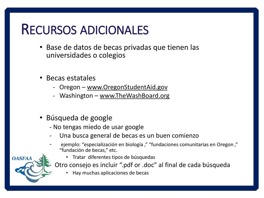 Recursos adicionales Base de datos de becas privadas que tienen las universidades o colegios. Becas estatales.