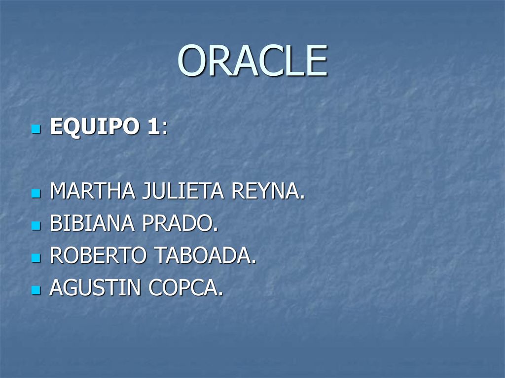 ORACLE EQUIPO 1: MARTHA JULIETA REYNA. BIBIANA PRADO. ROBERTO TABOADA.