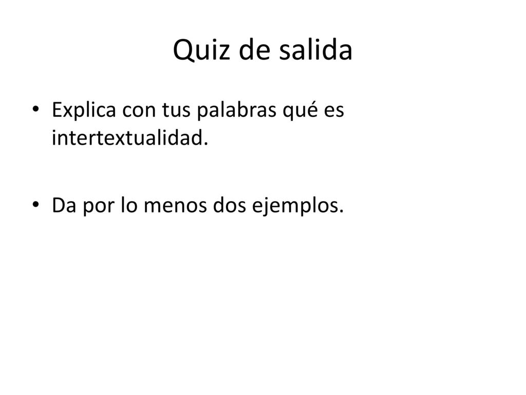 Quiz de salida Explica con tus palabras qué es intertextualidad.
