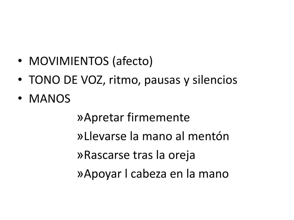 MOVIMIENTOS (afecto) TONO DE VOZ, ritmo, pausas y silencios. MANOS. Apretar firmemente. Llevarse la mano al mentón.