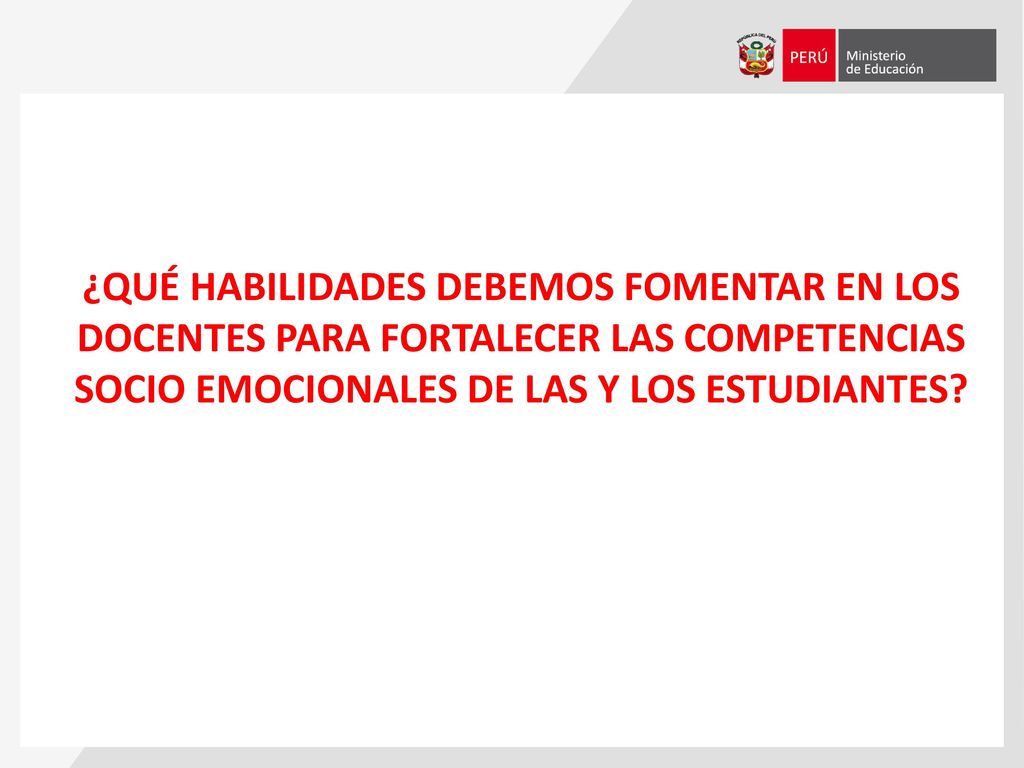 ¿QUÉ HABILIDADES DEBEMOS FOMENTAR EN LOS DOCENTES PARA FORTALECER LAS COMPETENCIAS SOCIO EMOCIONALES DE LAS Y LOS ESTUDIANTES