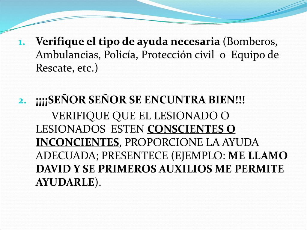 Verifique el tipo de ayuda necesaria (Bomberos, Ambulancias, Policía, Protección civil o Equipo de Rescate, etc.)