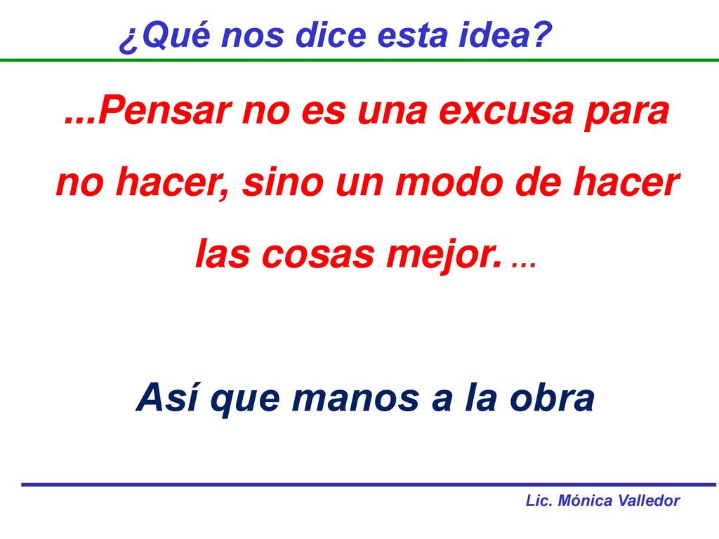 ¿Qué nos dice esta idea ...Pensar no es una excusa para no hacer, sino un modo de hacer las cosas mejor. …