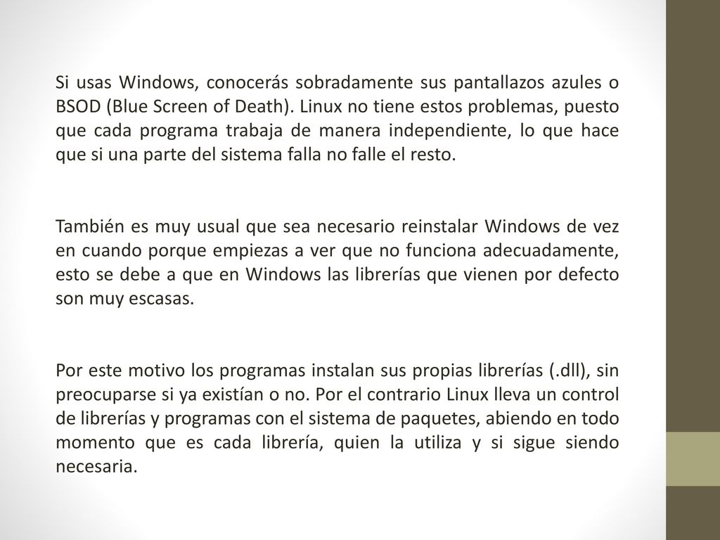 Si usas Windows, conocerás sobradamente sus pantallazos azules o BSOD (Blue Screen of Death). Linux no tiene estos problemas, puesto que cada programa trabaja de manera independiente, lo que hace que si una parte del sistema falla no falle el resto.