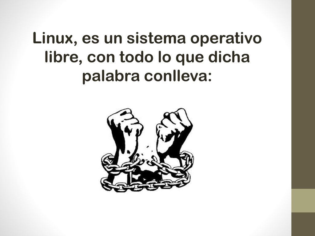 Linux, es un sistema operativo libre, con todo lo que dicha palabra conlleva: