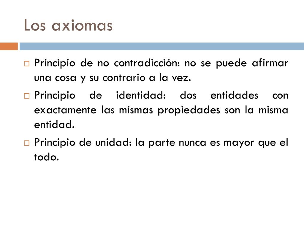 Los axiomas Principio de no contradicción: no se puede afirmar una cosa y su contrario a la vez.