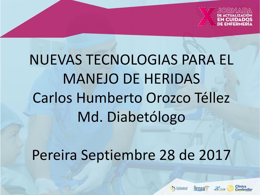 NUEVAS TECNOLOGIAS PARA EL MANEJO DE HERIDAS Carlos Humberto Orozco Téllez Md.
