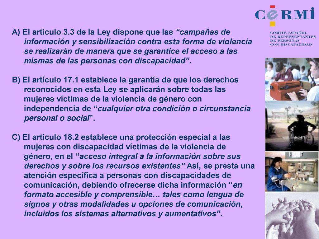 A) El artículo 3.3 de la Ley dispone que las campañas de información y sensibilización contra esta forma de violencia se realizarán de manera que se garantice el acceso a las mismas de las personas con discapacidad .