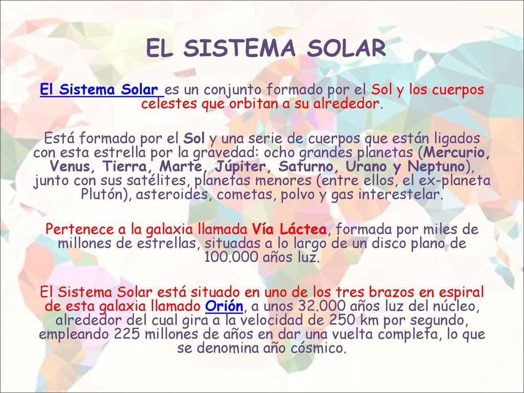 EL SISTEMA SOLAR El Sistema Solar es un conjunto formado por el Sol y los cuerpos celestes que orbitan a su alrededor.