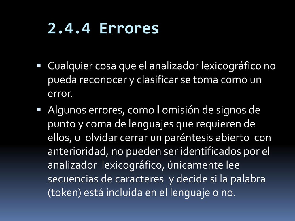 2.4.4 Errores Cualquier cosa que el analizador lexicográfico no pueda reconocer y clasificar se toma como un error.