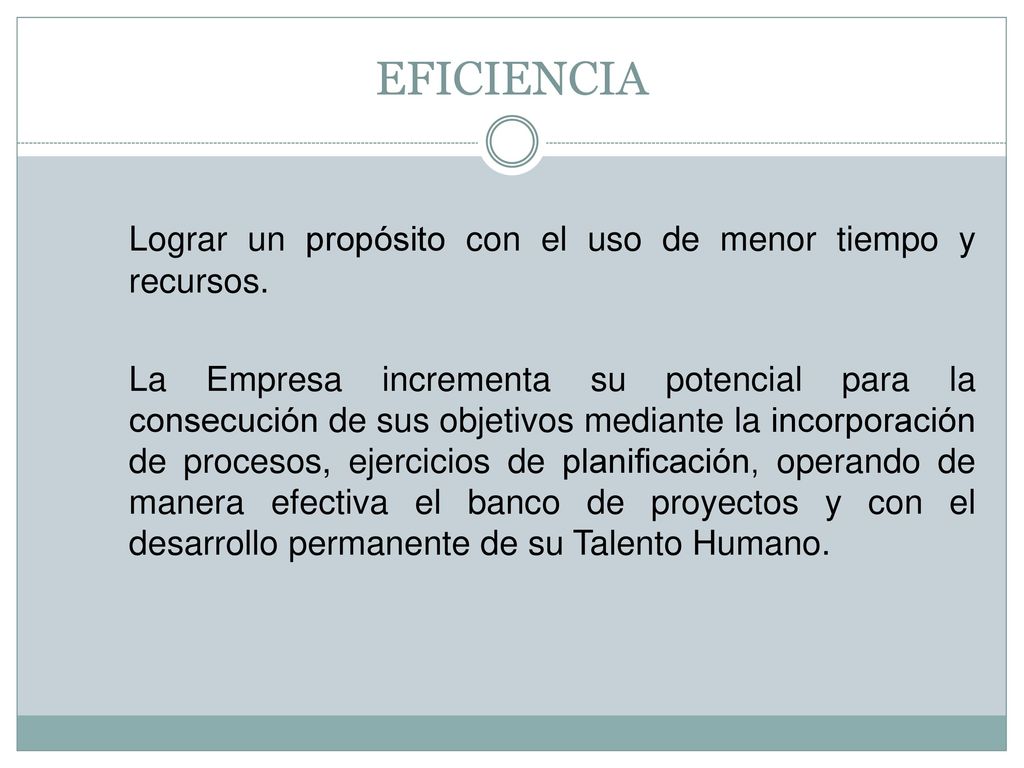 EFICIENCIA Lograr un propósito con el uso de menor tiempo y recursos.