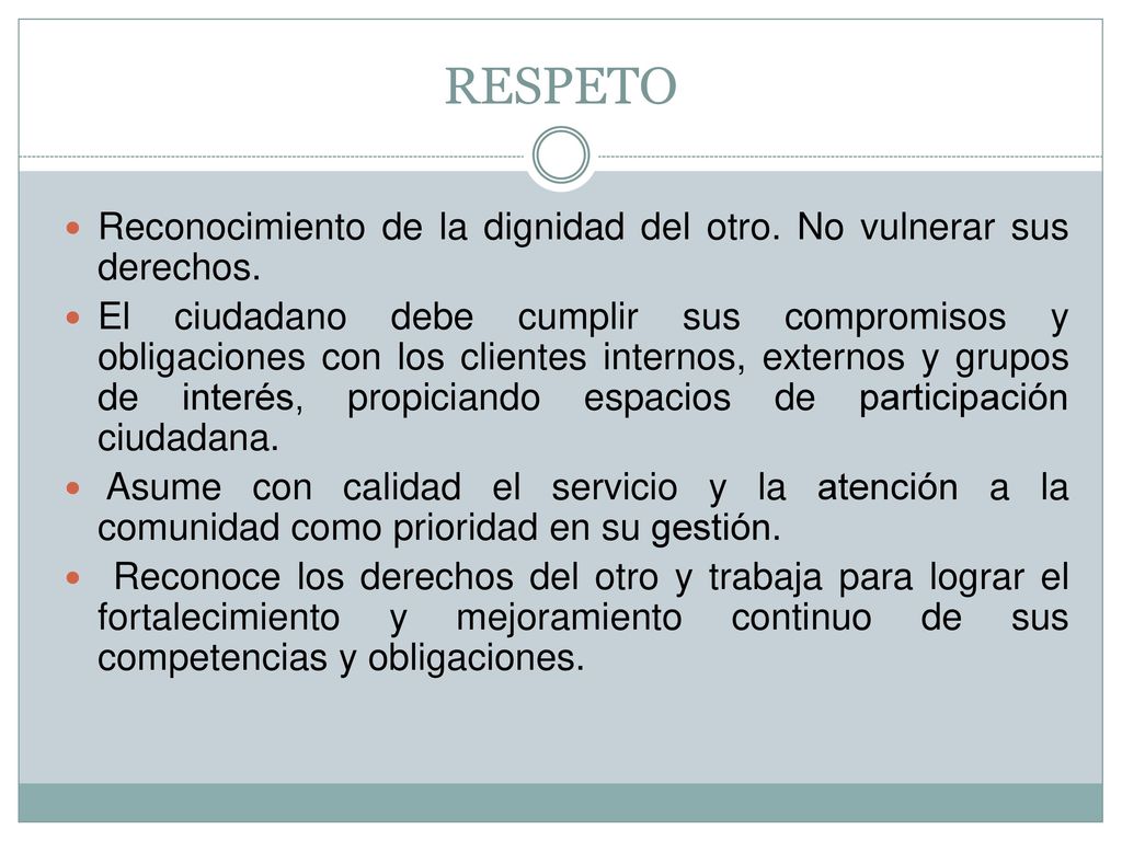 RESPETO Reconocimiento de la dignidad del otro. No vulnerar sus derechos.