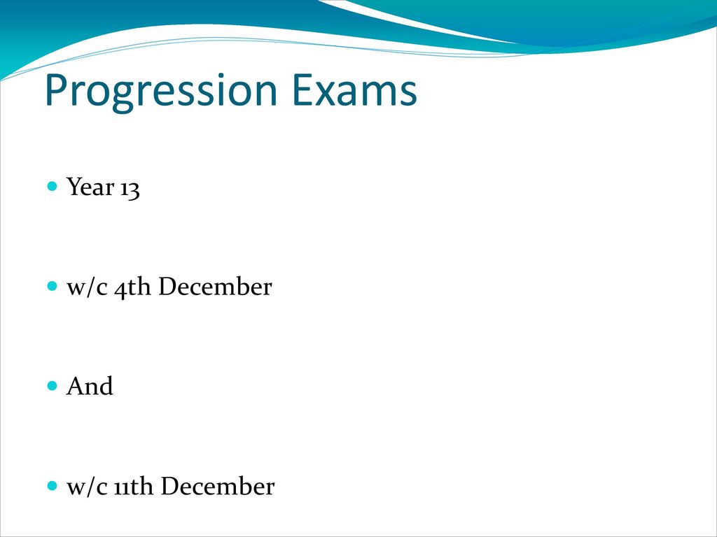 Progression Exams Year 13 w/c 4th December And w/c 11th December