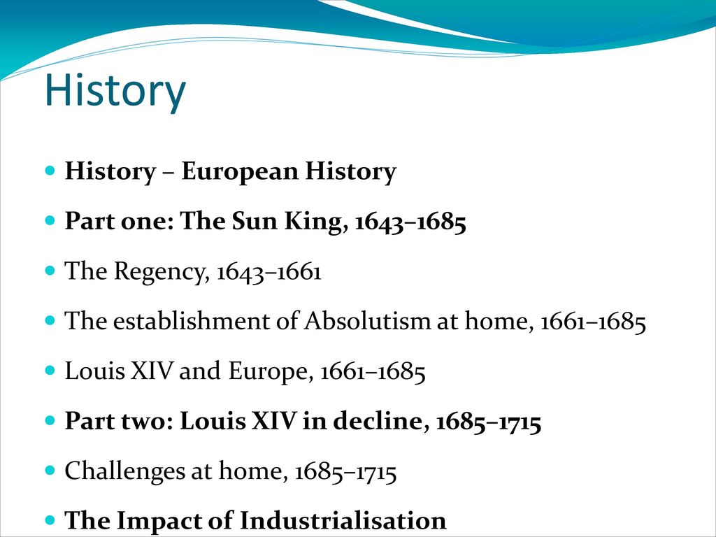 History History – European History Part one: The Sun King, 1643–1685