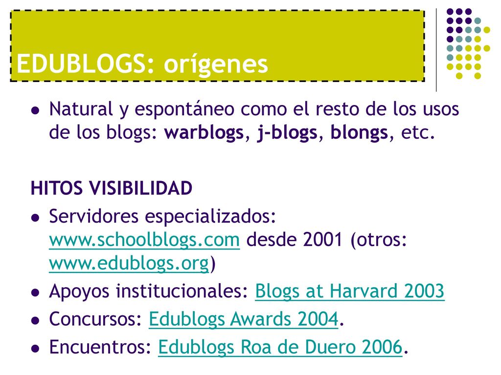 EDUBLOGS: orígenes Natural y espontáneo como el resto de los usos de los blogs: warblogs, j-blogs, blongs, etc.