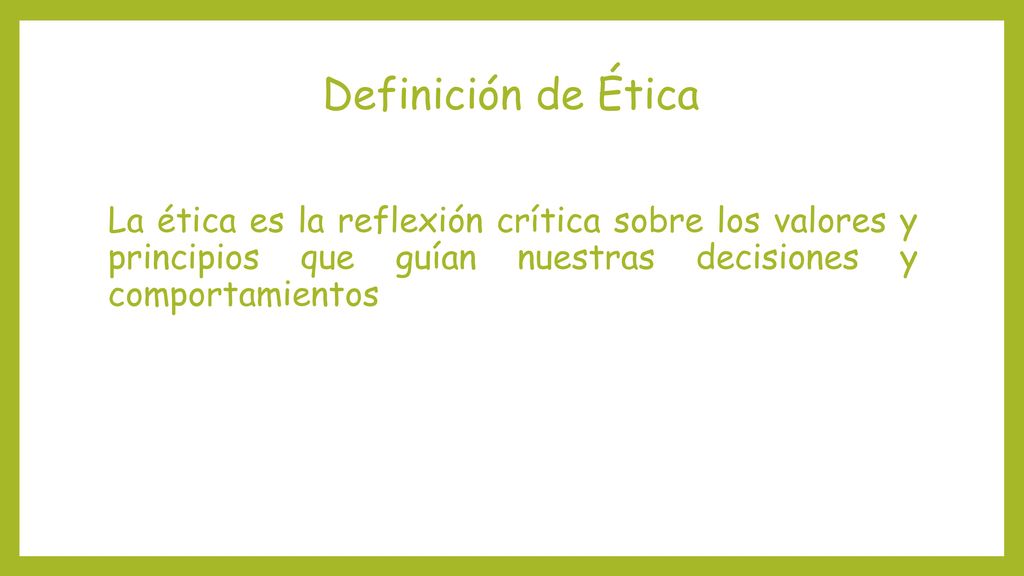Definición de Ética La ética es la reflexión crítica sobre los valores y principios que guían nuestras decisiones y comportamientos.
