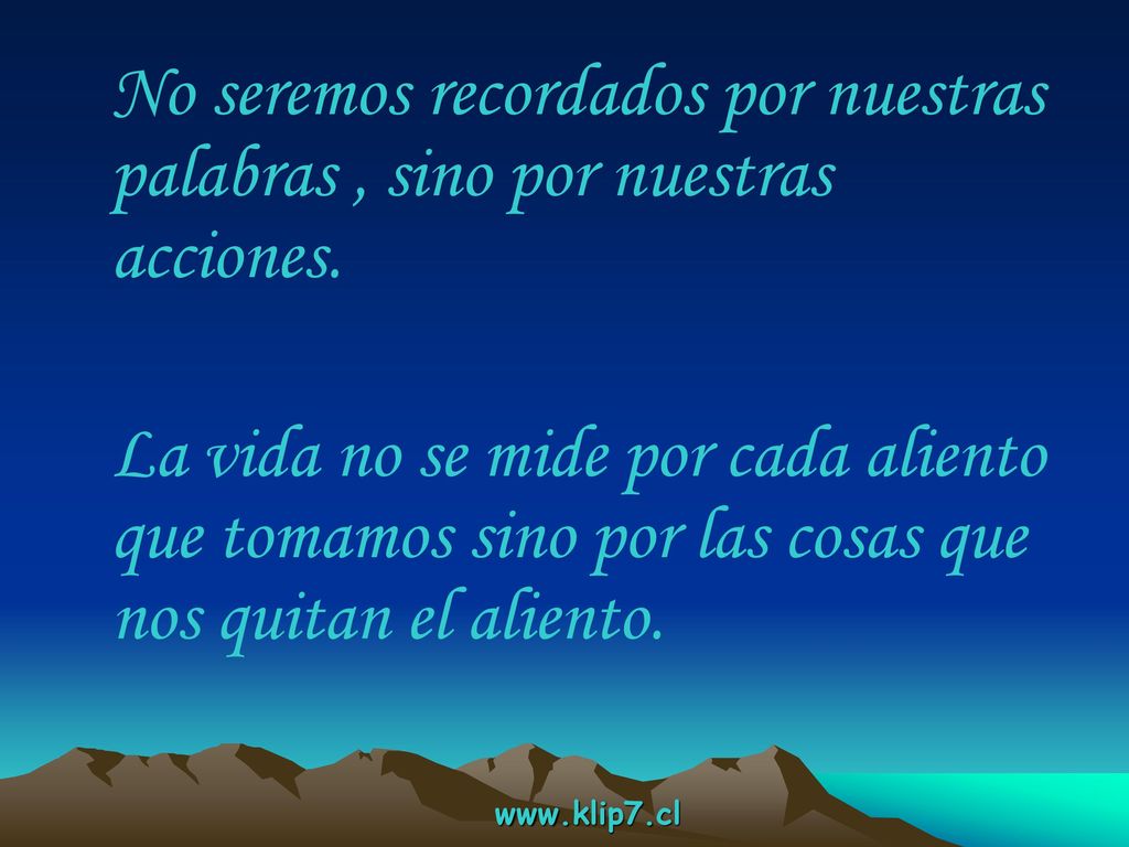 No seremos recordados por nuestras palabras , sino por nuestras acciones.