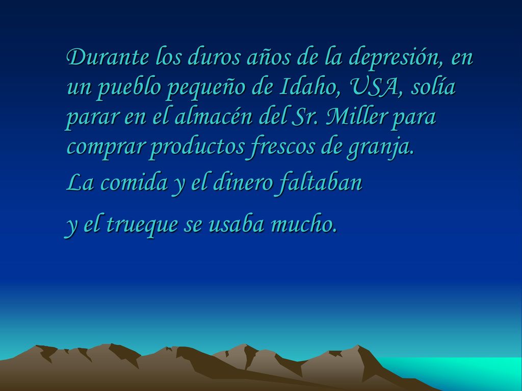 Durante los duros años de la depresión, en un pueblo pequeño de Idaho, USA, solía parar en el almacén del Sr. Miller para comprar productos frescos de granja.