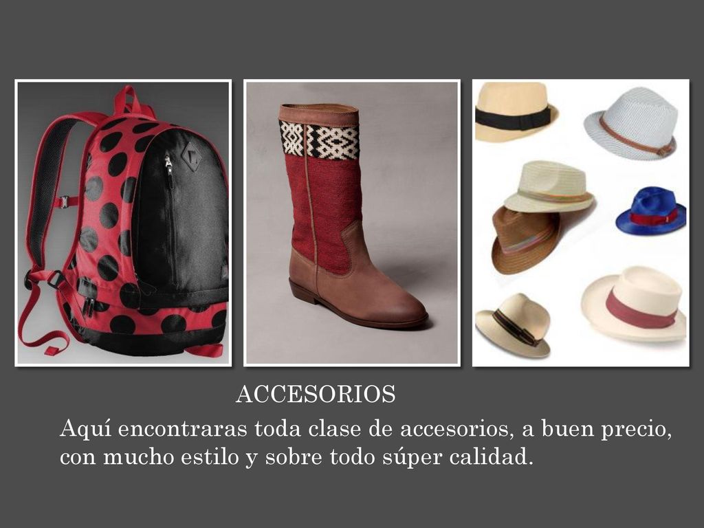 ACCESORIOS Aquí encontraras toda clase de accesorios, a buen precio, con mucho estilo y sobre todo súper calidad.