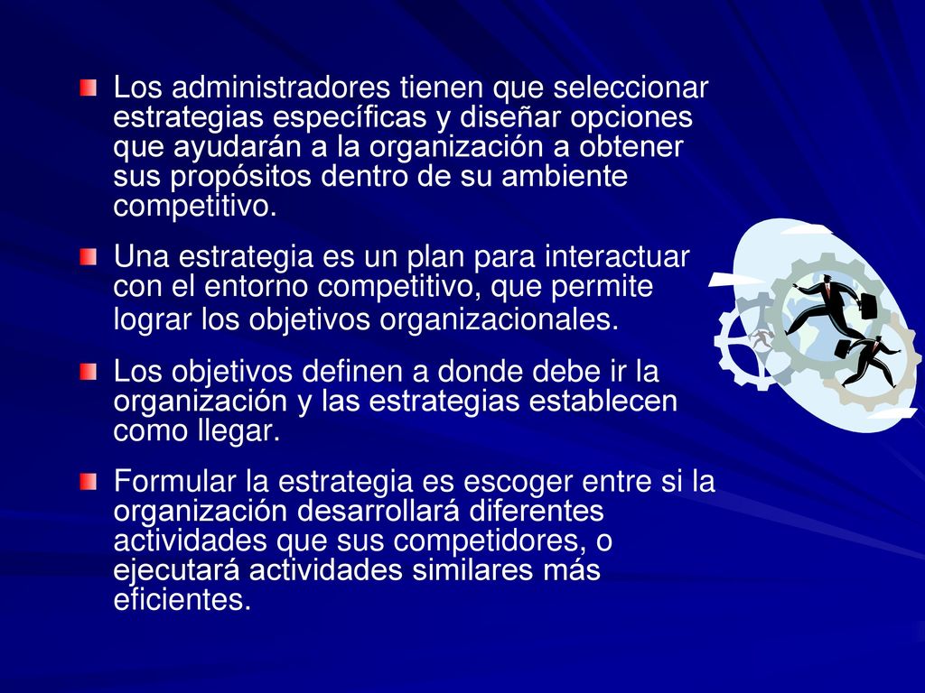 Los administradores tienen que seleccionar estrategias específicas y diseñar opciones que ayudarán a la organización a obtener sus propósitos dentro de su ambiente competitivo.