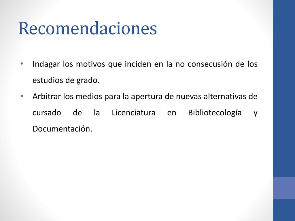 Recomendaciones Indagar los motivos que inciden en la no consecusión de los estudios de grado.