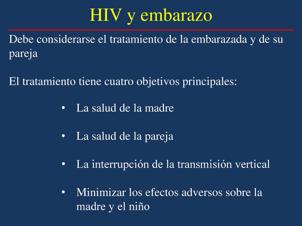 HIV y embarazo Debe considerarse el tratamiento de la embarazada y de su pareja. El tratamiento tiene cuatro objetivos principales: