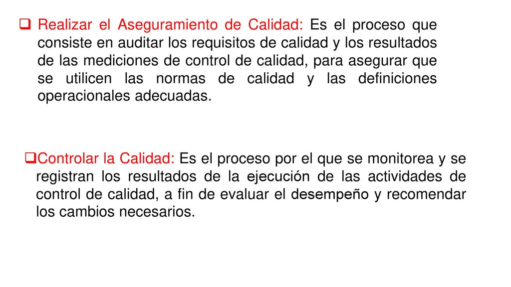 Realizar el Aseguramiento de Calidad: Es el proceso que consiste en auditar los requisitos de calidad y los resultados de las mediciones de control de calidad, para asegurar que se utilicen las normas de calidad y las definiciones operacionales adecuadas.
