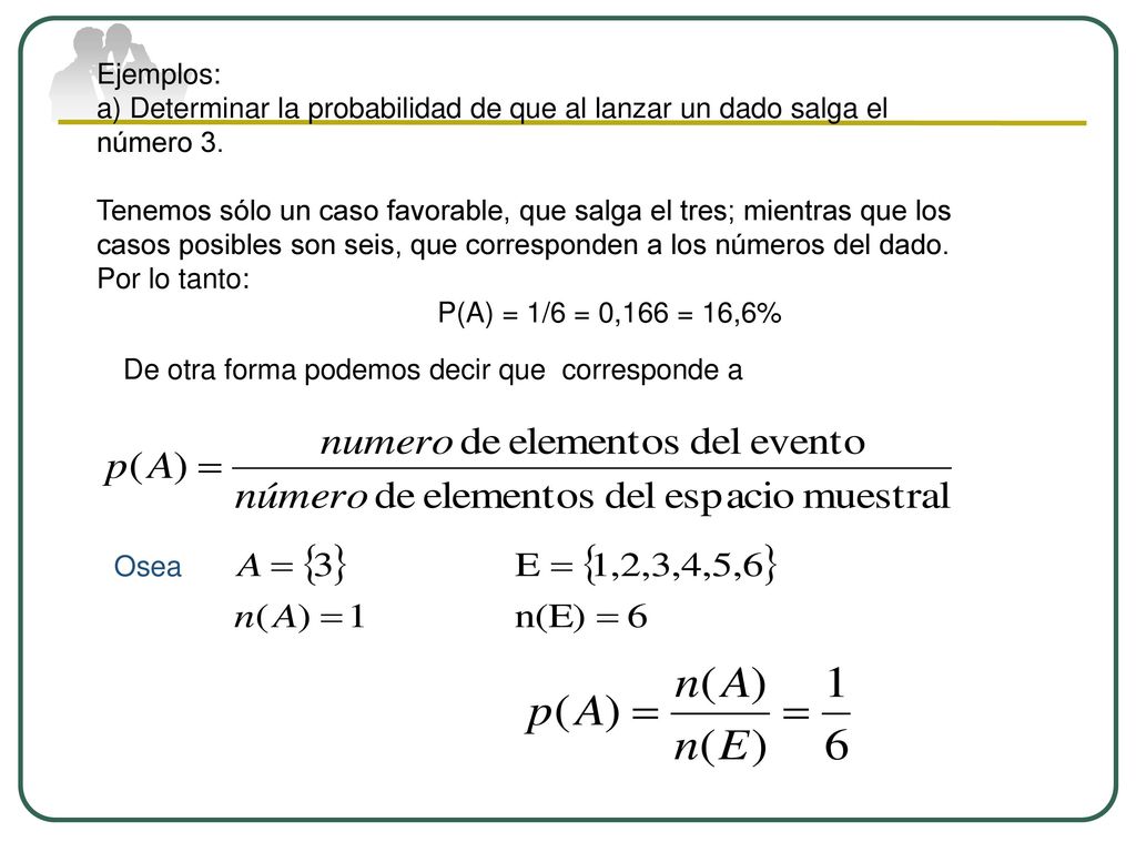 Ejemplos: a) Determinar la probabilidad de que al lanzar un dado salga el número 3.