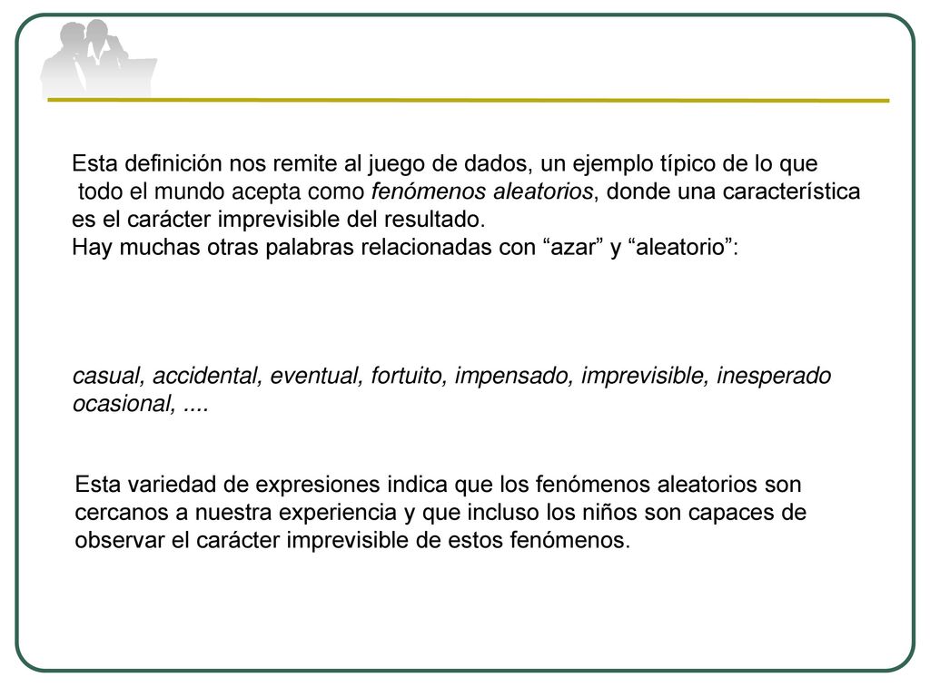 Esta definición nos remite al juego de dados, un ejemplo típico de lo que
