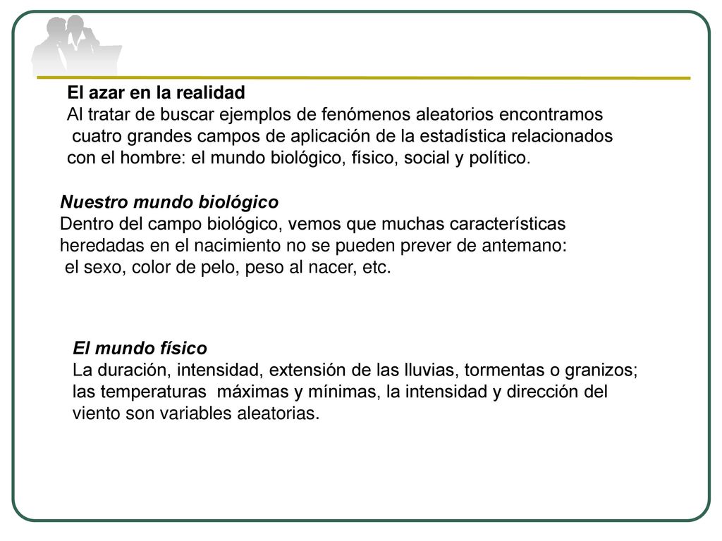 El azar en la realidad Al tratar de buscar ejemplos de fenómenos aleatorios encontramos.