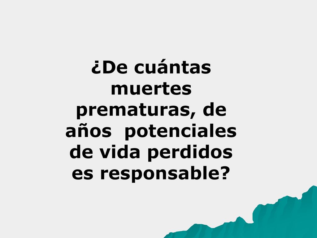 ¿De cuántas muertes prematuras, de años potenciales de vida perdidos es responsable