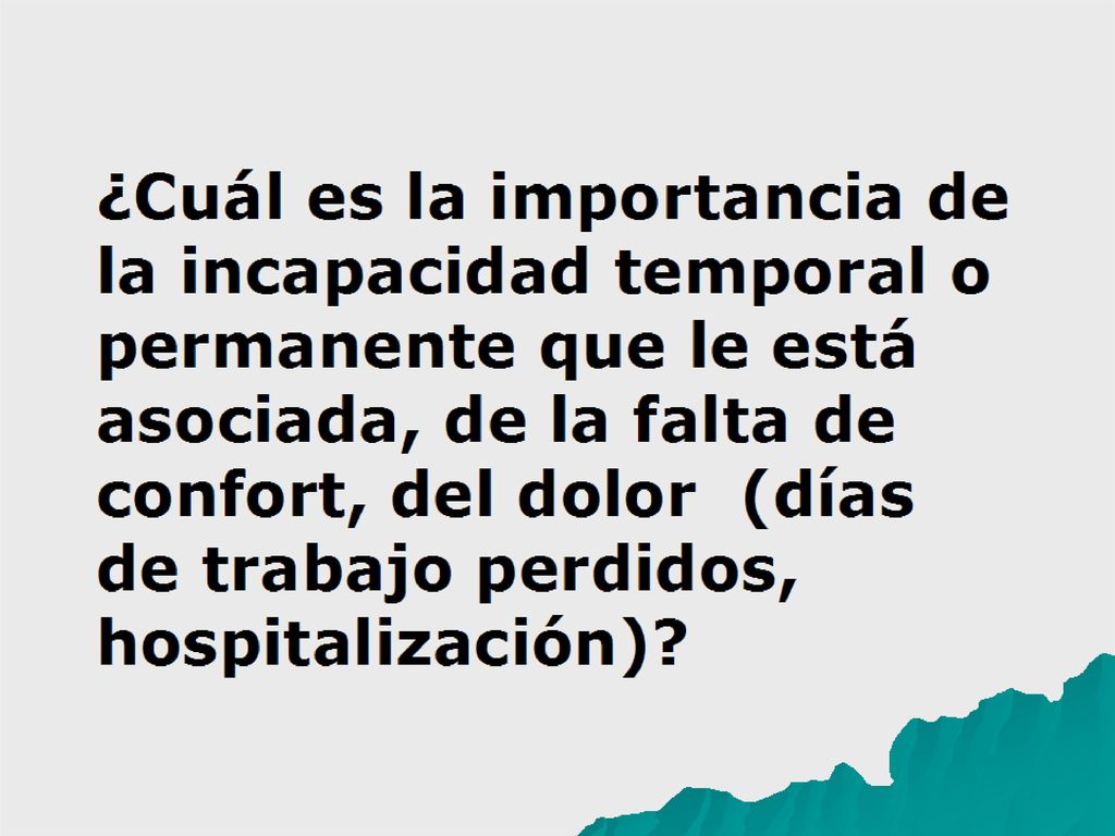 ¿Cuál es la importancia de la incapacidad temporal o permanente que le está asociada, de la falta de confort, del dolor (días de trabajo perdidos, hospitalización)