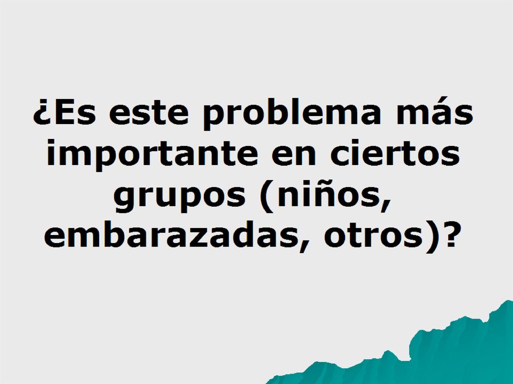 ¿Es este problema más importante en ciertos grupos (niños, embarazadas, otros)