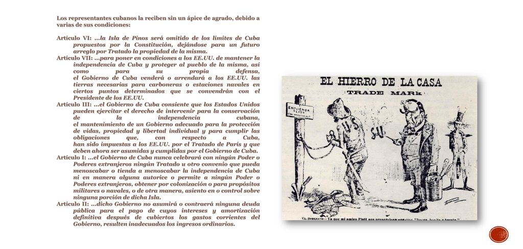 Los representantes cubanos la reciben sin un ápice de agrado, debido a varias de sus condiciones: Artículo VI: ...la Isla de Pinos será omitido de los límites de Cuba propuestos por la Constitución, dejándose para un futuro arreglo por Tratado la propiedad de la misma.