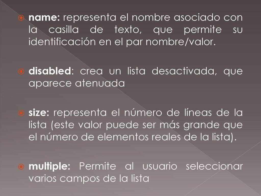 name: representa el nombre asociado con la casilla de texto, que permite su identificación en el par nombre/valor.