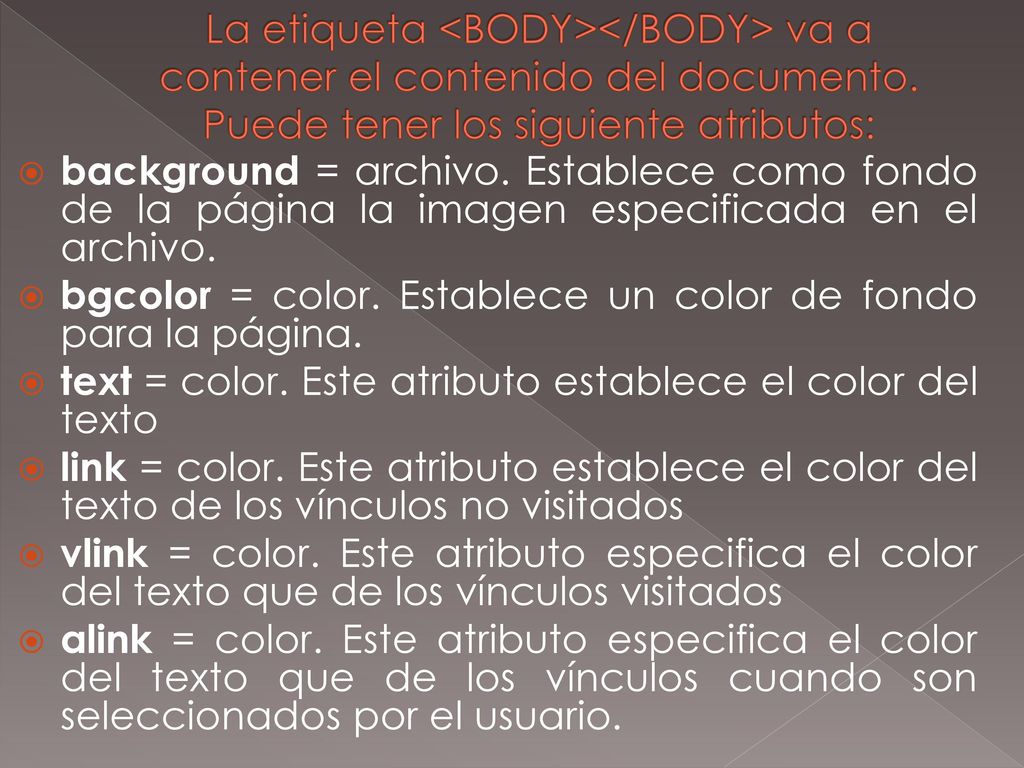 La etiqueta <BODY></BODY> va a contener el contenido del documento. Puede tener los siguiente atributos: