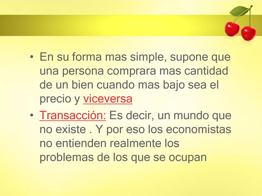 En su forma mas simple, supone que una persona comprara mas cantidad de un bien cuando mas bajo sea el precio y viceversa