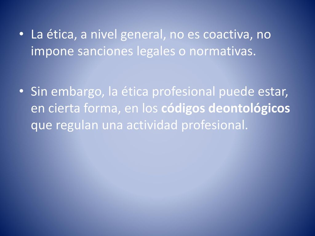 La ética, a nivel general, no es coactiva, no impone sanciones legales o normativas.