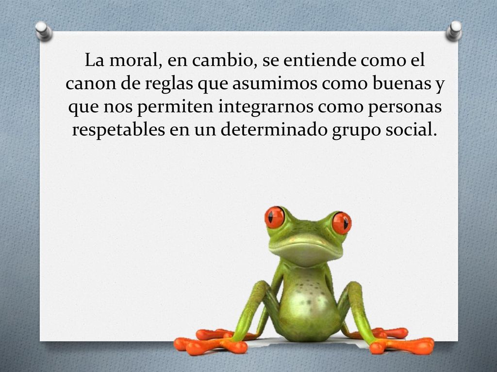 La moral, en cambio, se entiende como el canon de reglas que asumimos como buenas y que nos permiten integrarnos como personas respetables en un determinado grupo social.