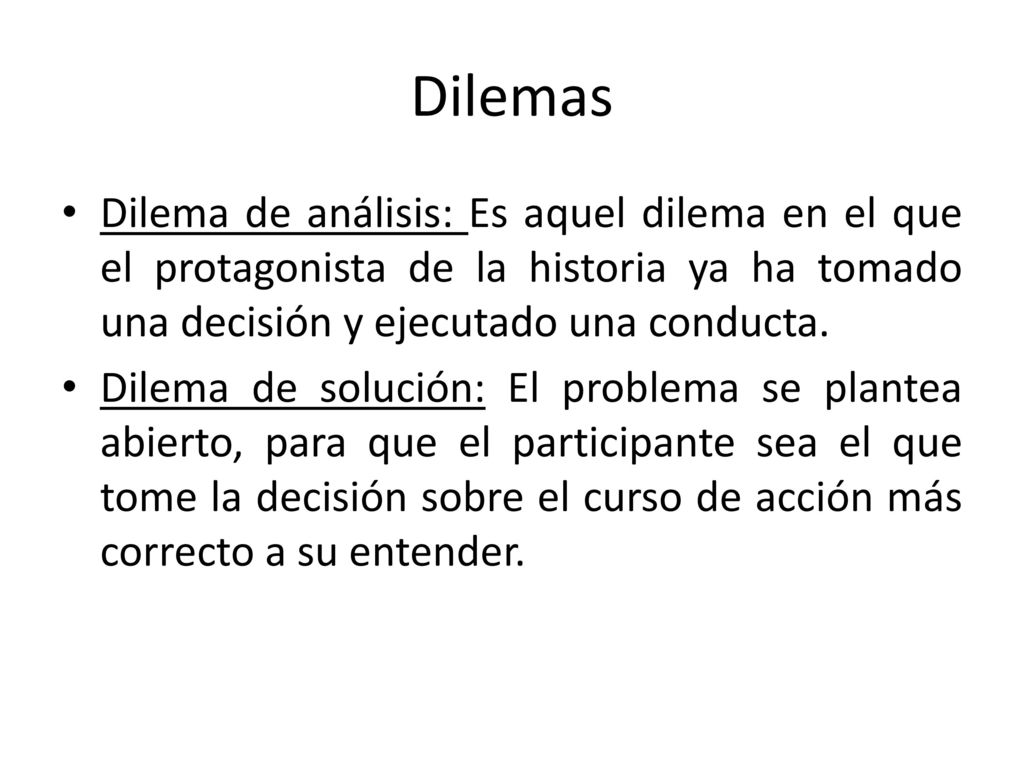 Dilemas Dilema de análisis: Es aquel dilema en el que el protagonista de la historia ya ha tomado una decisión y ejecutado una conducta.