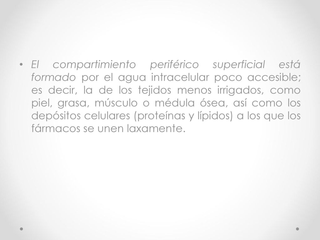 El compartimiento periférico superficial está formado por el agua intracelular poco accesible; es decir, la de los tejidos menos irrigados, como piel, grasa, músculo o médula ósea, así como los depósitos celulares (proteínas y lípidos) a los que los fármacos se unen laxamente.