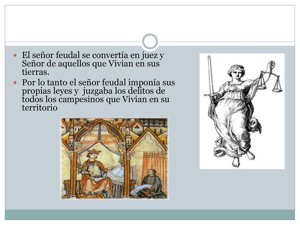 El señor feudal se convertía en juez y Señor de aquellos que Vivian en sus tierras.