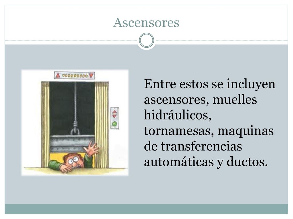 Ascensores Entre estos se incluyen ascensores, muelles hidráulicos, tornamesas, maquinas de transferencias automáticas y ductos.